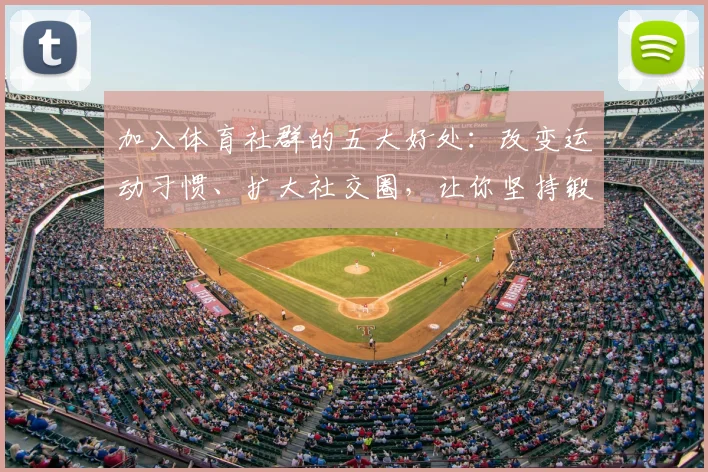 加入体育社群的五大好处：改变运动习惯、扩大社交圈，让你坚持锻炼更轻松