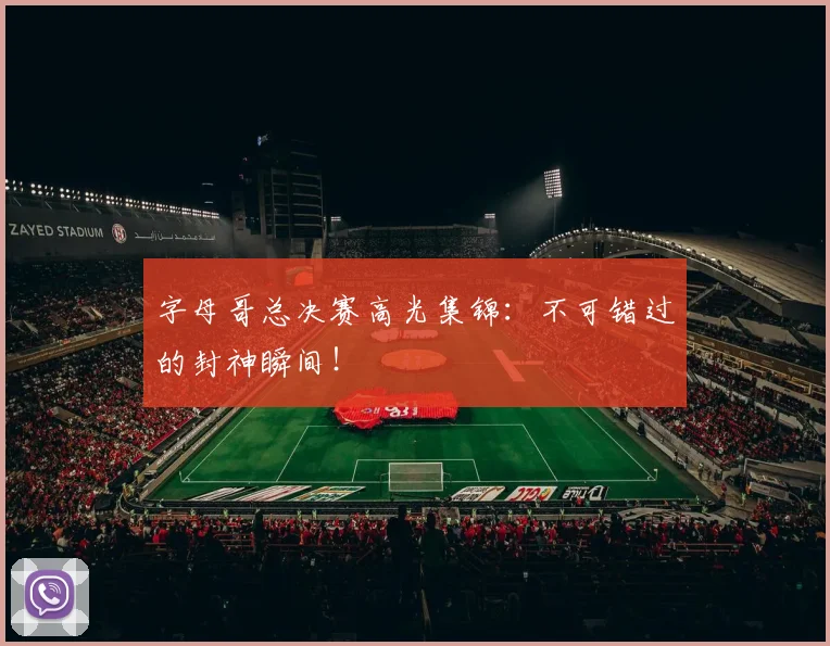 字母哥总决赛高光集锦：不可错过的封神瞬间！