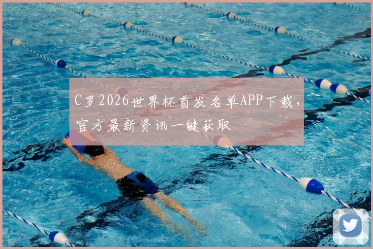 C罗2026世界杯首发名单APP下载，官方最新资讯一键获取